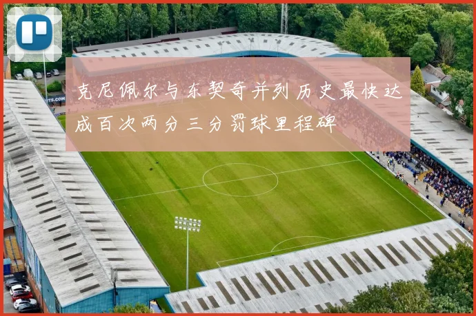 克尼佩尔与东契奇并列历史最快达成百次两分三分罚球里程碑
