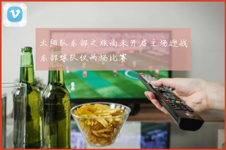 太阳队东部之旅尚未开启主场迎战东部球队仅两场比赛